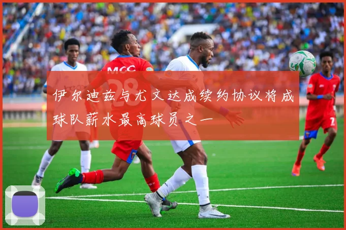 伊尔迪兹与尤文达成续约协议将成球队薪水最高球员之一