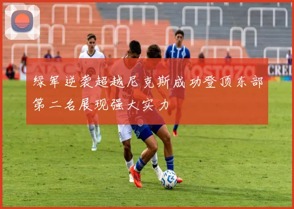 绿军逆袭超越尼克斯成功登顶东部第二名展现强大实力