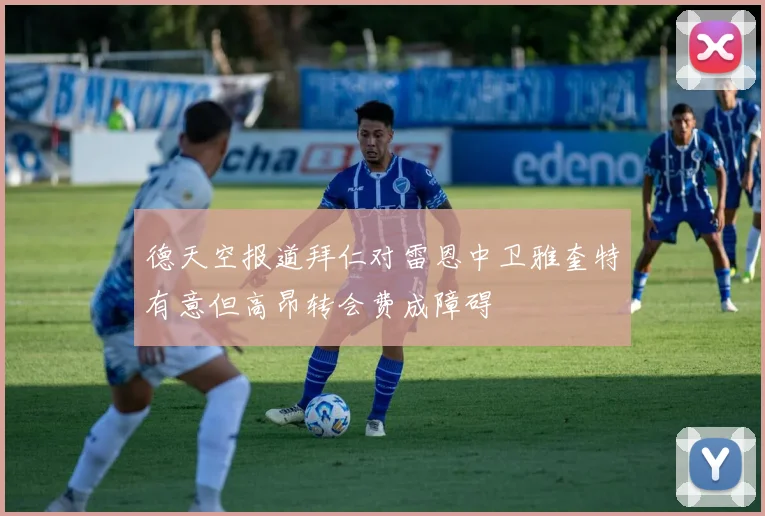 德天空报道拜仁对雷恩中卫雅奎特有意但高昂转会费成障碍